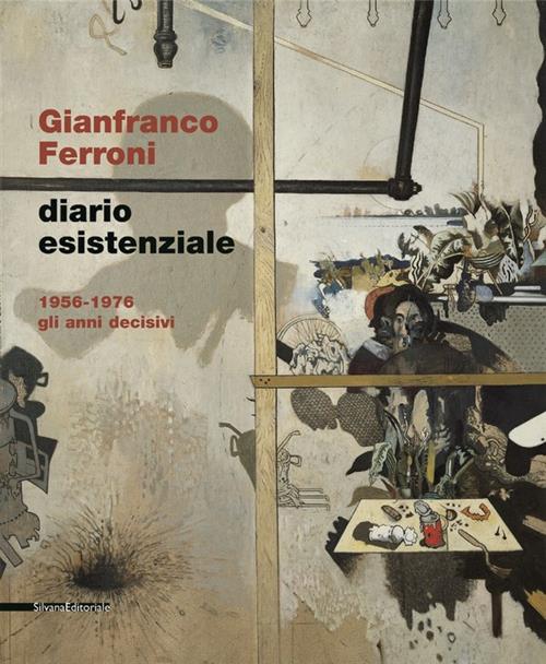 Gianfranco Ferroni. Diario Esistenziale, Gli Anni Decisivi 1956-1976 Catalogo