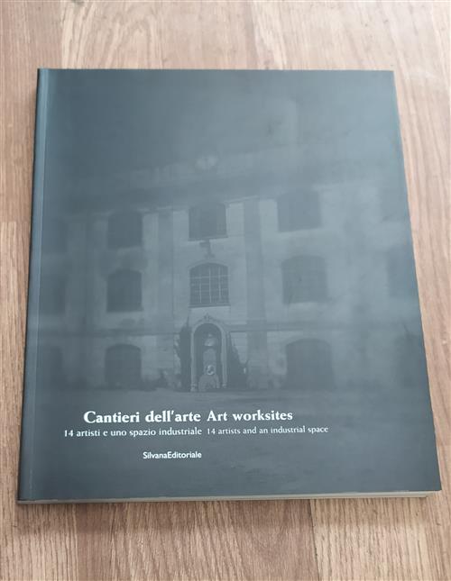 Cantieri Dell'arte. 14 Artisti E Uno Spazio Industriale. Catalogo Della Mostra Milano