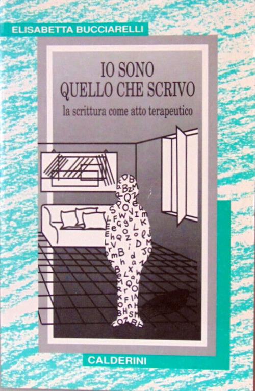 Io Sono Quello Che Scrivo. La Scrittura Come Atto Terapeutico Elisabetta Bucci