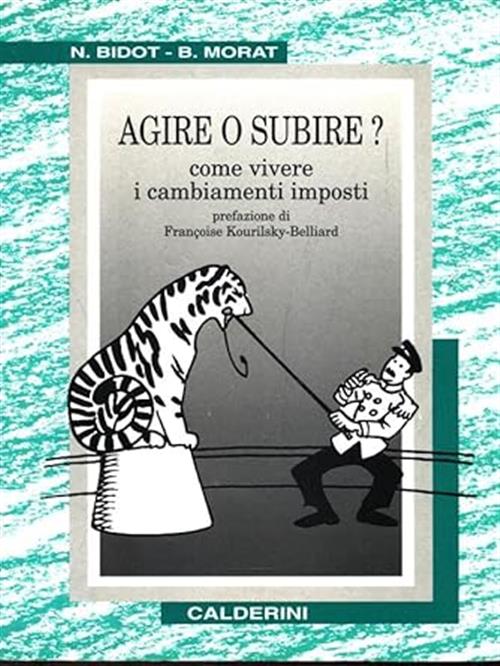 Agire O Subire? Come Vivere I Cambiamenti Imposti Nelly Bidot Calderini 1999