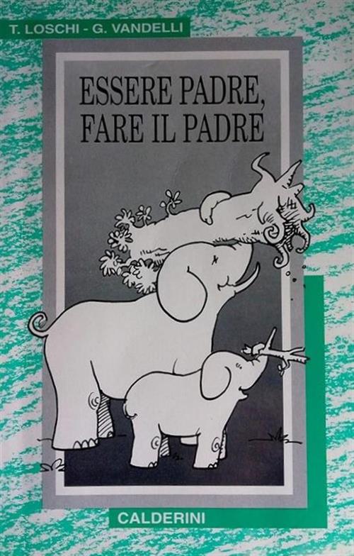 Essere Padre, Fare Il Padre Tiziano Loschi Calderini 1999