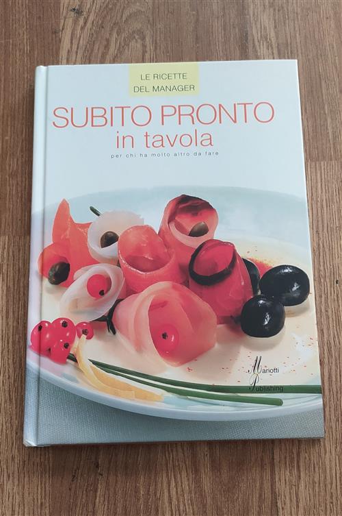 Le Ricette Del Manager. Subito Pronto In Tavola. Per Chi Ha Molto Altro Da Fare