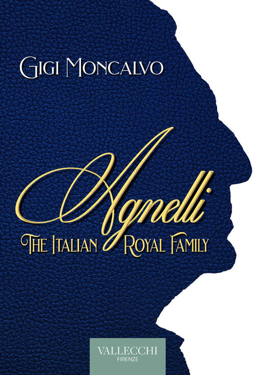 Agnelli. The Italian Royal Family Luigi Moncalvo Vallecchi Firenze 2024