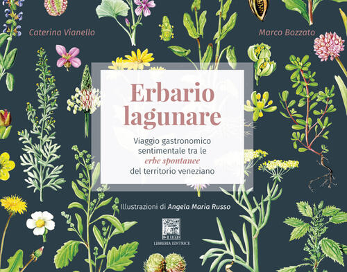 Erbario Lagunare. Viaggio Gastronomico Sentimentale Tra Le Erbe Spontanee Del