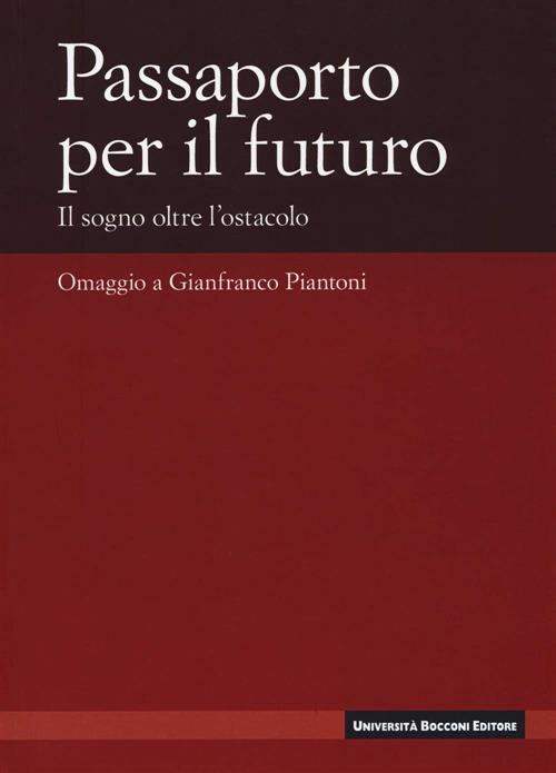 Passaporto Per Il Futuro. Il Sogno Oltre L'ostacolo. Omaggio A Gianfranco Piantoni