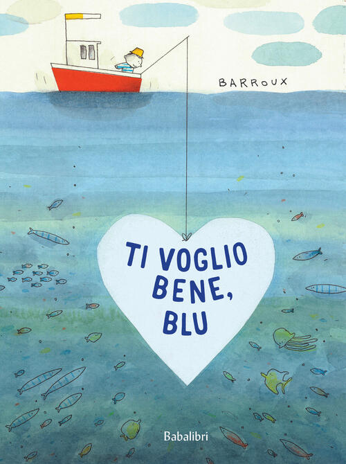 Ti Voglio Bene, Blu. Ediz. A Colori Barroux Babalibri 2022