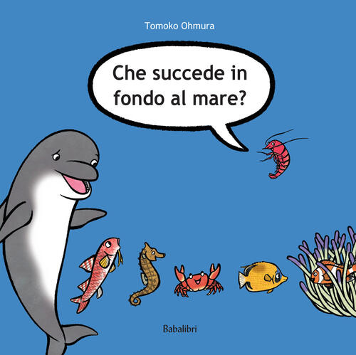 Che Succede In Fondo Al Mare? Ediz. Illustrata Tomoko Ohmura Babalibri 2022