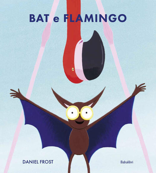 Bat E Flamingo. Ediz. Illustrata Daniel Frost Babalibri 2023