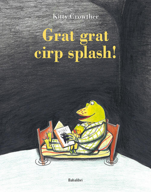 Grat Grat Cirp Splash! Ediz. A Colori Kitty Crowther Babalibri 2024