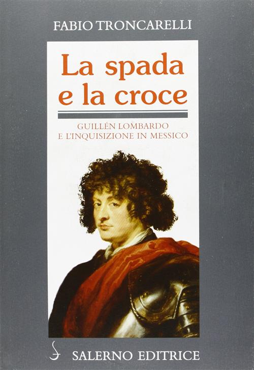 La Spada E La Croce. Guillén Lombardo E L'inquisizione In Messico