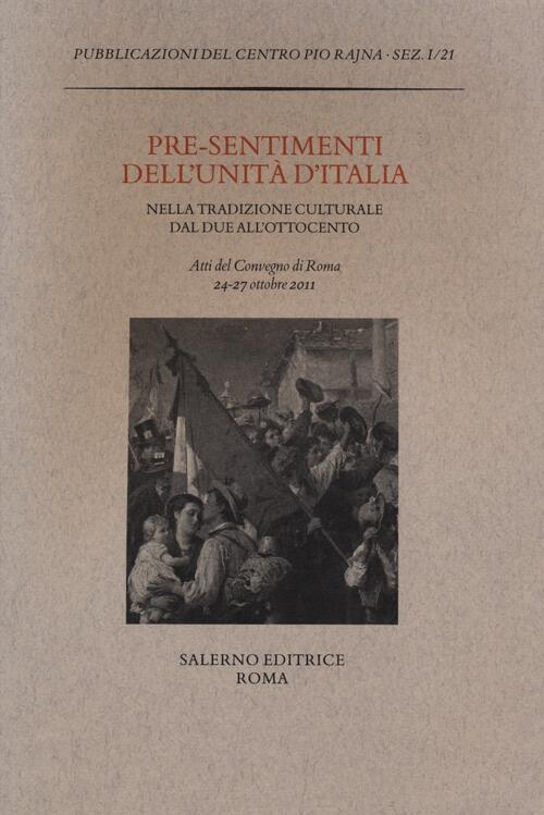 Pre-Sentimenti Dell'unita D'italia Nella Tradizione Culturale Dal Due All'ottocento. Atti Del Conveg