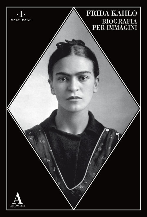 Frida Kahlo. Biografia Per Immagini Abscondita 2019