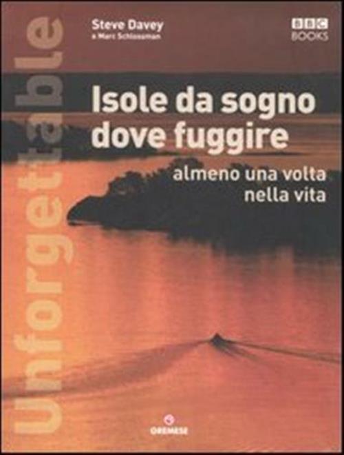 Unforgettable. Isole Da Sogno Dove Fuggire Almeno Una Volta Nella Vita