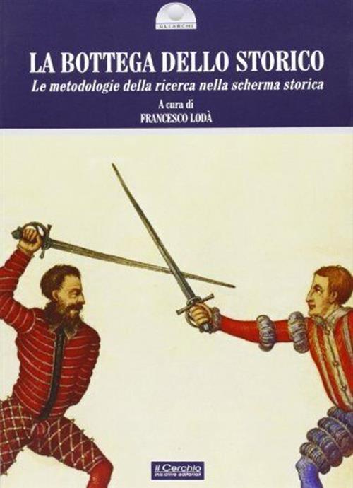 La Bottega Dello Storico. Le Metodologie Della Ricerca Nella Scherma Storica I