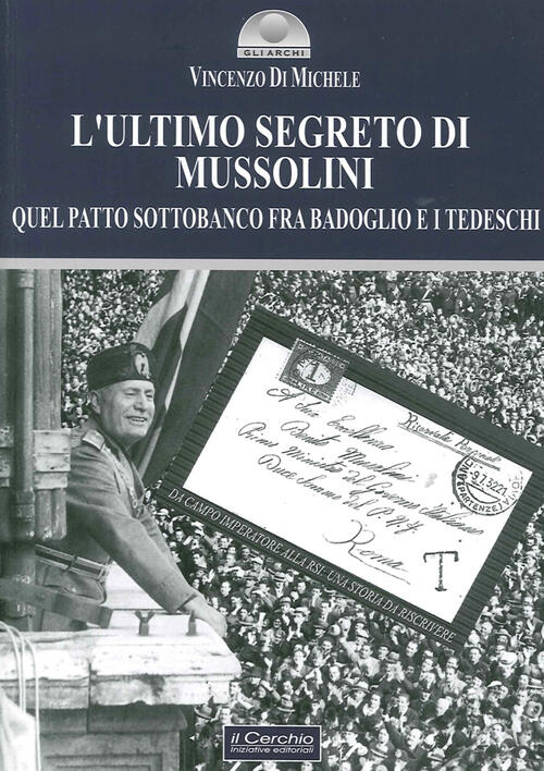 L' Ultimo Segreto Di Mussolini. Quel Patto Sottobanco Fra Badoglio E I Tedeschi