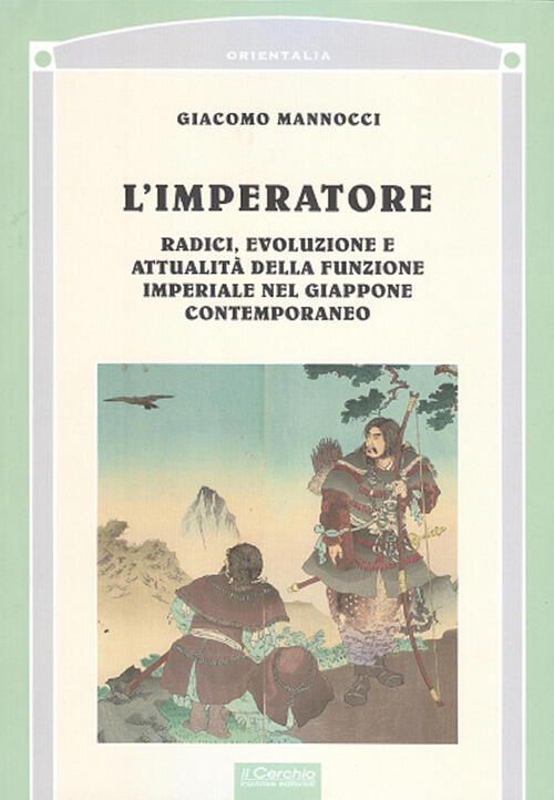 L' Imperatore. Radici, Evoluzione E Attualita Della Funzione Imperiale Nel Giappone