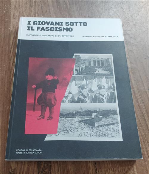 I Giovani Sotto Il Fascismo. Il Progetto Educativo Di Un Dittatore