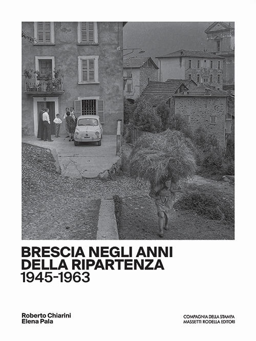 Brescia Negli Anni Della Ripartenza (1945-1963) Roberto Chiarini La Compagnia