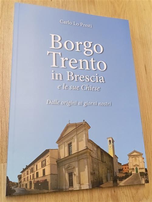 Borgo Trento In Brescia E Le Sue Chiese. Dalle Origini Ai Giorni Nostri Carlo