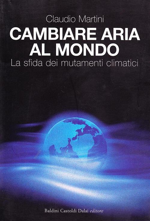 Cambiare Aria Al Mondo. La Sfida Dei Mutamenti Climatici Claudio Martini Dalai