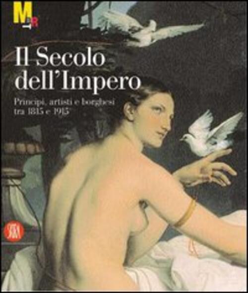 Il Secolo Dell'impero. Principi, Artisti E Borghesi Tra 1815 E 1915