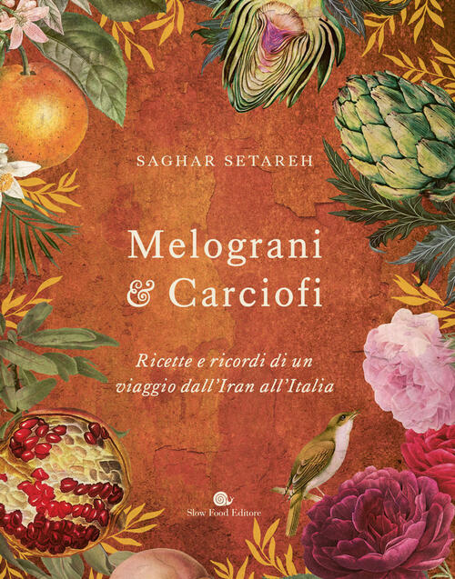 Melograni & Carciofi. Ricette E Ricordi Di Un Viaggio Dall'iran All'italia. Ed