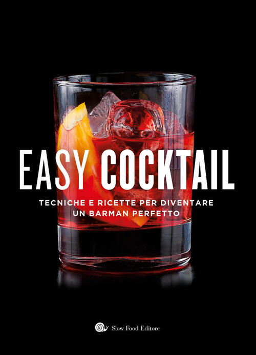 Easy Cocktail. Tecniche E Ricette Per Diventare Un Barman Perfetto Slow Food 2