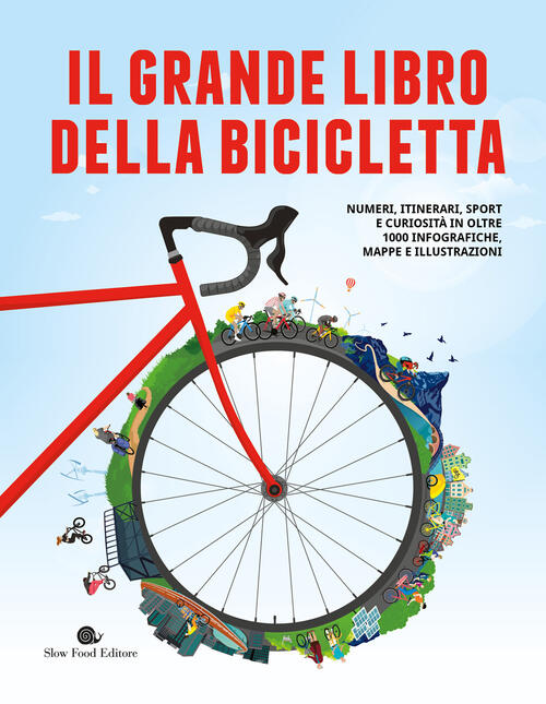 Il Grande Libro Della Bicicletta. Numeri, Itinerari, Sport E Curiosita In Oltr