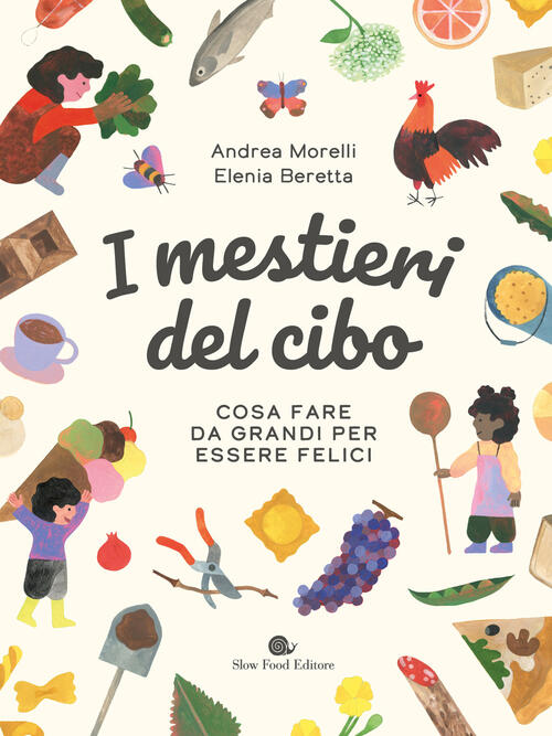 I Mestieri Del Cibo. Cosa Fare Da Grandi Per Essere Felici Andrea Morelli Slow