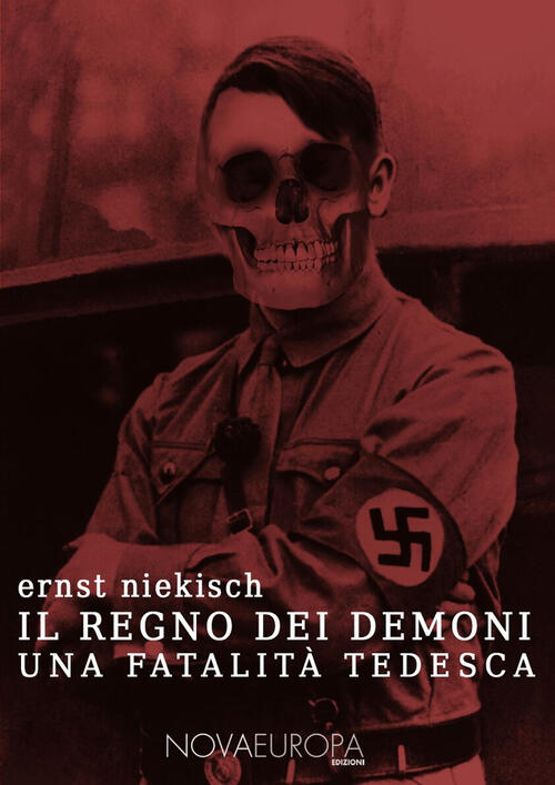 Il Regno Dei Demoni. Una Fatalita Tedesca Ernst Niekisch Novaeuropa Edizioni 2