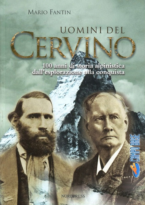 Uomini Del Cervino. 100 Anni Di Storia Alpinistica Dall'esplorazione Alla Conquista