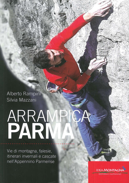 Arrampicaparma. Vie Di Montagna, Falesie, Itinerari Invernali E Cascate Nell'a