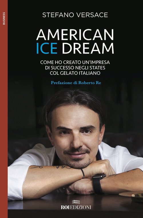 American Ice Dream. Come Ho Creato Un'impresa Di Successo Negli States Col Gelato Italiano