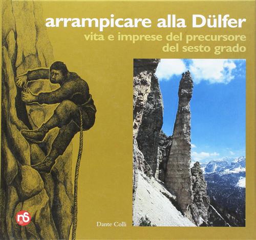 Arrampicare Alla Dulfer. Vita E Imprese Del Precursore Del Sesto Grado