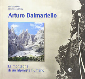 Arturo Dalmartello. Le Montagne Di Un Alpinista Fiumano Silvana Rovis, Bepi Pe