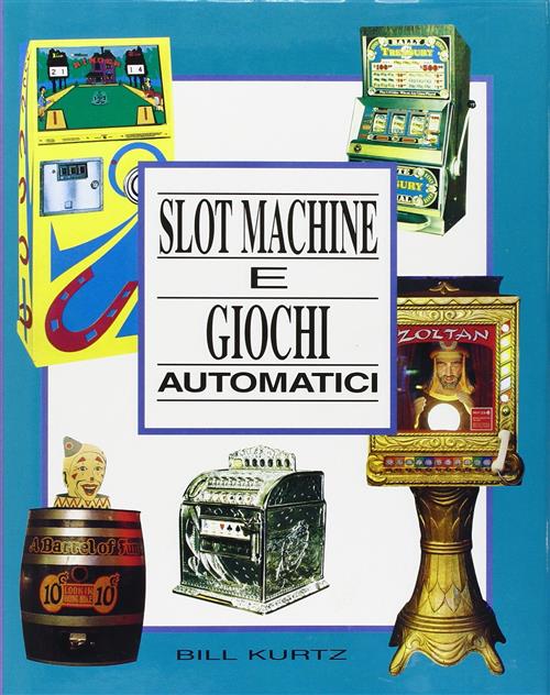 Slot Machine E Giochi Automatici. Una Guida Preziosa Per Appassionati E Collezionisti Di Giochi Auto