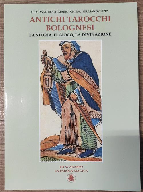 Antichi Tarocchi Bolognesi. La Storia, Il Gioco, La Divinazione Giordano Berti