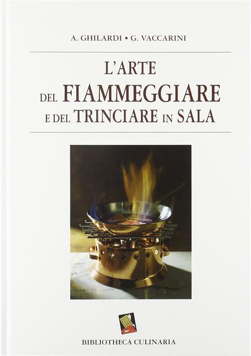 L'arte Del Fiammeggiare E Del Trinciare In Sala Antonio Ghilardi, Giuseppe Vac