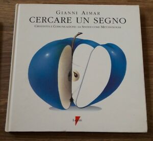 Cercare Un Segno. Creatività E Comunicazione: La Sintesi Come Aimar Gianni