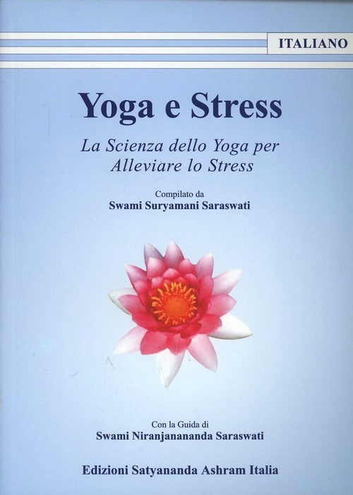 Yoga E Stress. Le Applicazioni Dello Yoga Per Alleviare Lo Stress Swami Sarasw