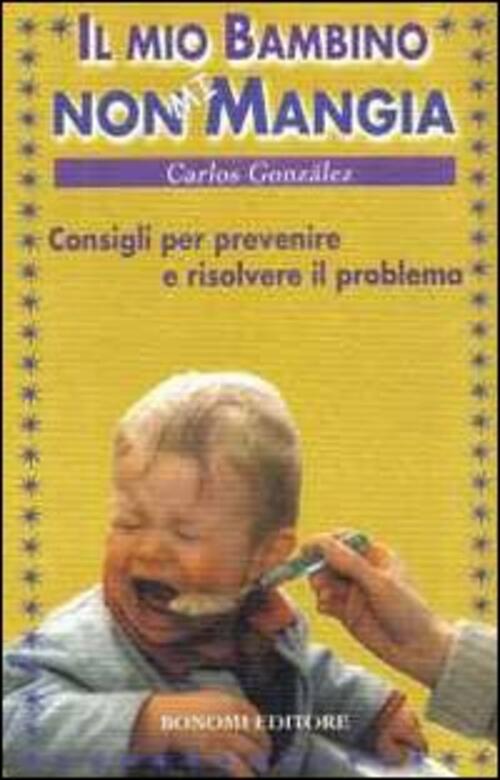 Il Mio Bambino Non Mi Mangia. Consigli Per Prevenire E Risolvere Il Problema C