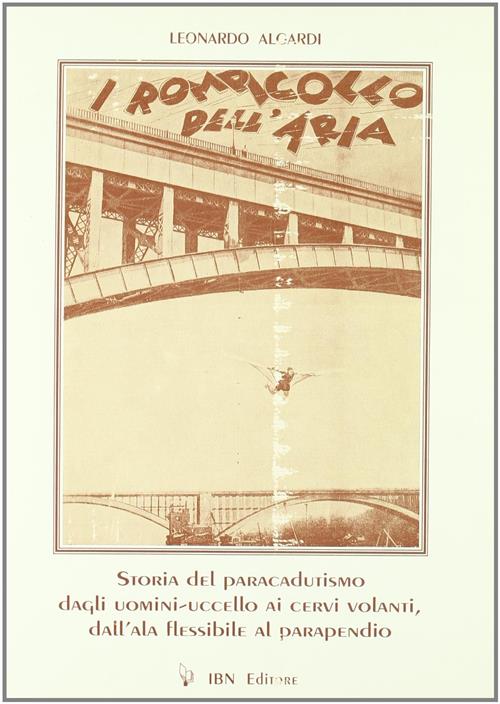 I Rompicollo Dell'aria. Storia Del Paracadutismo Leonardo Algardi Ibn 1994