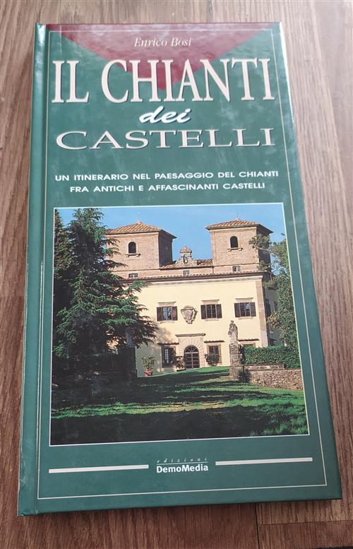 Il Chianti Dei Castelli. Un Itinerario Nel Paesaggio Del Chianti Fra Antichi E Affascinanti Castelli