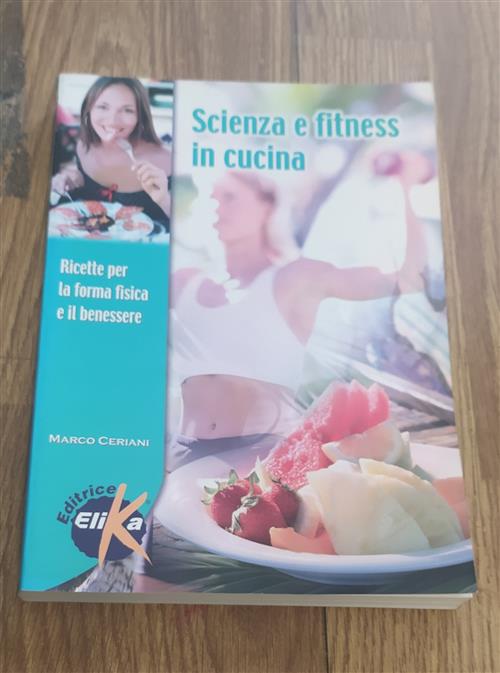 Scienza E Fitness In Cucina. Ricette Per La Forma Fisica E Il Benessere