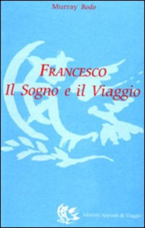 Francesco. Il Sogno E Il Viaggio Murray Bodo Appunti Di Viaggio 1998