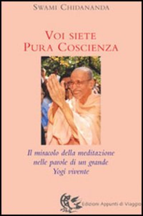 Voi Siete Pura Coscienza. Il Miracolo Della Meditazione Nelle Parole Di Un Gra