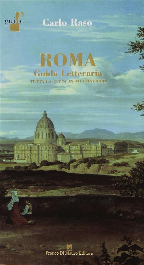 Roma. Guida Letteraria. Tutta La Citta In 40 Itinerari