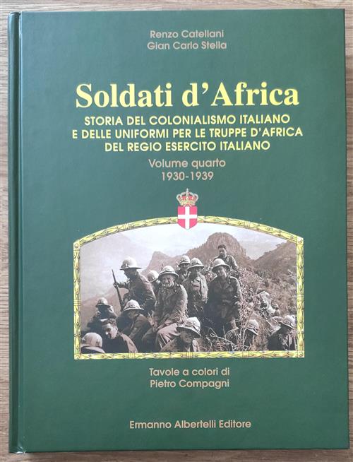 Soldati D'africa. Storia Del Colonialismo Italiano E Delle Uniformi. Volume 4 1930-1939