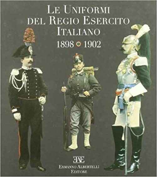 Le Uniformi Del Regio Esercito Italiano 1898-1902 S. Ales Albertelli 2011