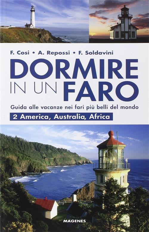 Dormire In Un Faro. Guida Alle Vacanze Nei Fari Piu Belli Del Mondo. Vol. 2 America Australia Africa